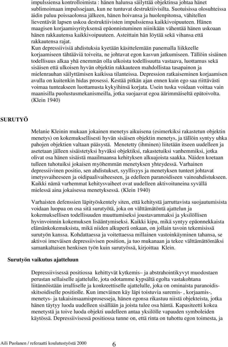 Hänen maagisen korjaamisyrityksensä epäonnistuminen niinikään vähentää hänen uskoaan hänen rakkautensa kaikkivoipuuteen. Asteittain hän löytää sekä vihansa että rakkautensa rajat.