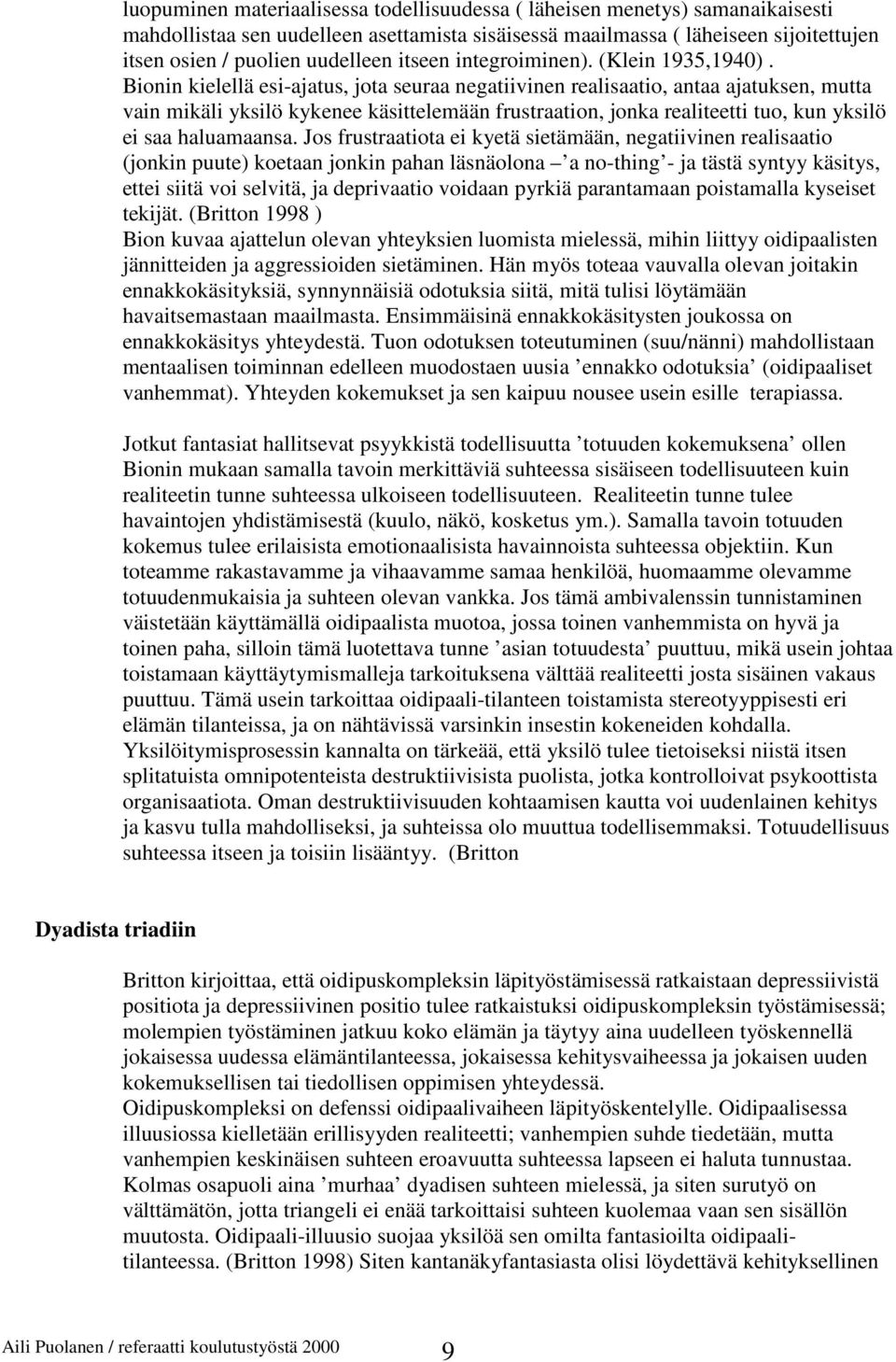 Bionin kielellä esi-ajatus, jota seuraa negatiivinen realisaatio, antaa ajatuksen, mutta vain mikäli yksilö kykenee käsittelemään frustraation, jonka realiteetti tuo, kun yksilö ei saa haluamaansa.