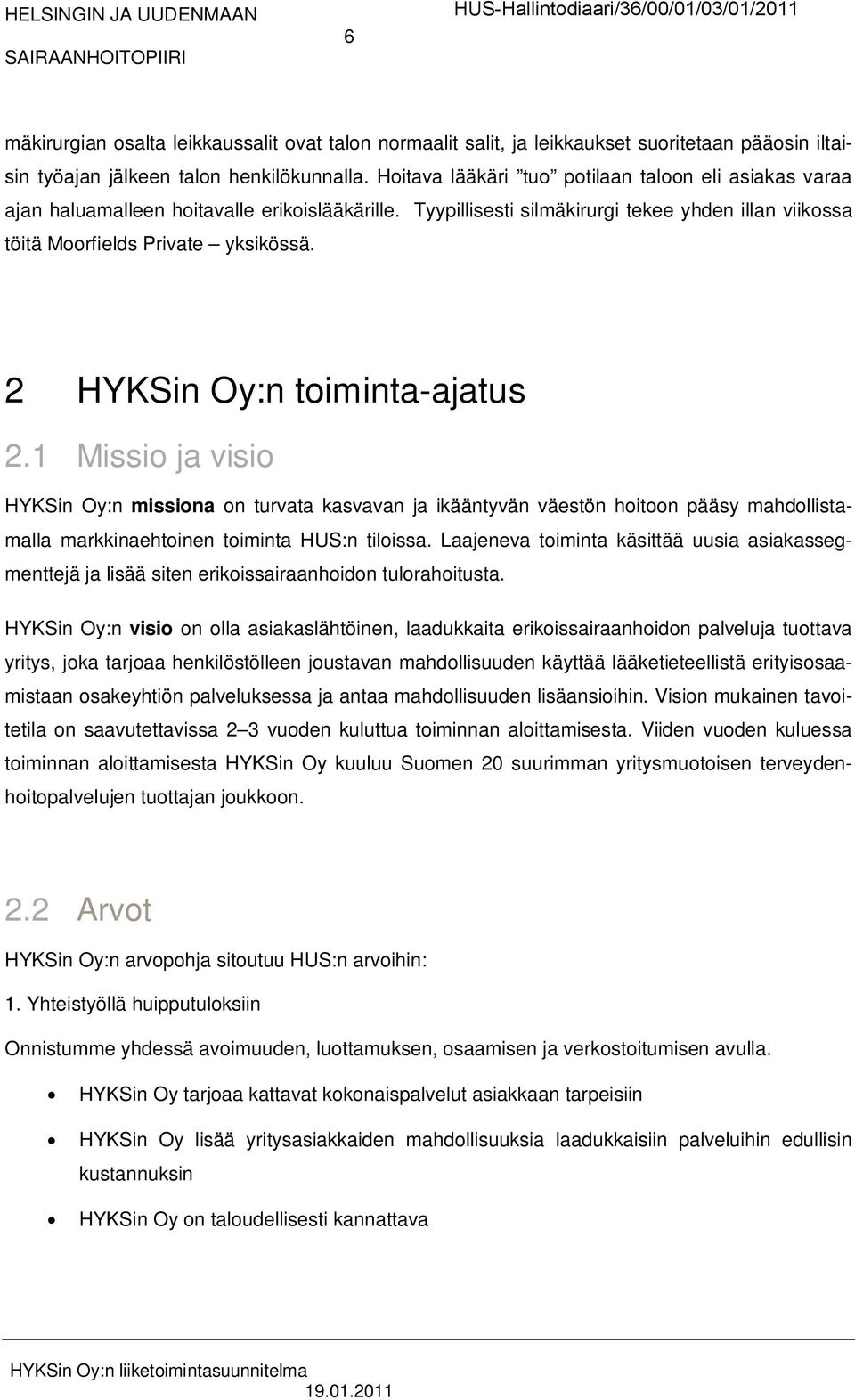 2 HYKSin Oy:n toiminta-ajatus 2.1 Missio ja visio HYKSin Oy:n missiona on turvata kasvavan ja ikääntyvän väestön hoitoon pääsy mahdollistamalla markkinaehtoinen toiminta HUS:n tiloissa.