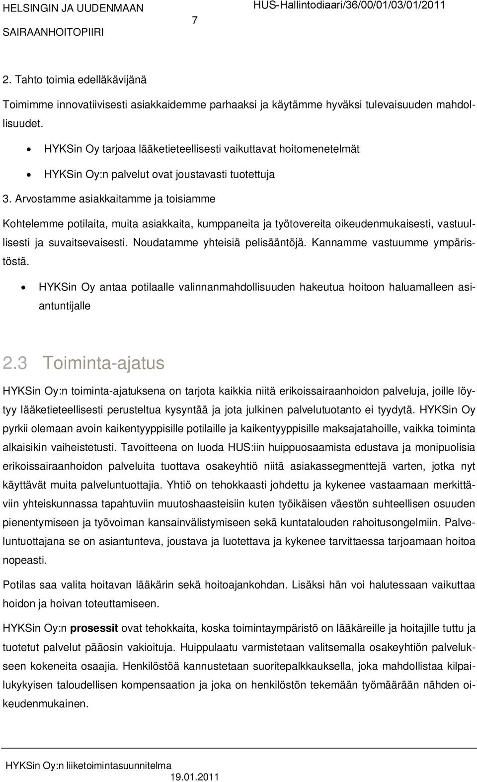 Arvostamme asiakkaitamme ja toisiamme Kohtelemme potilaita, muita asiakkaita, kumppaneita ja työtovereita oikeudenmukaisesti, vastuullisesti ja suvaitsevaisesti. Noudatamme yhteisiä pelisääntöjä.