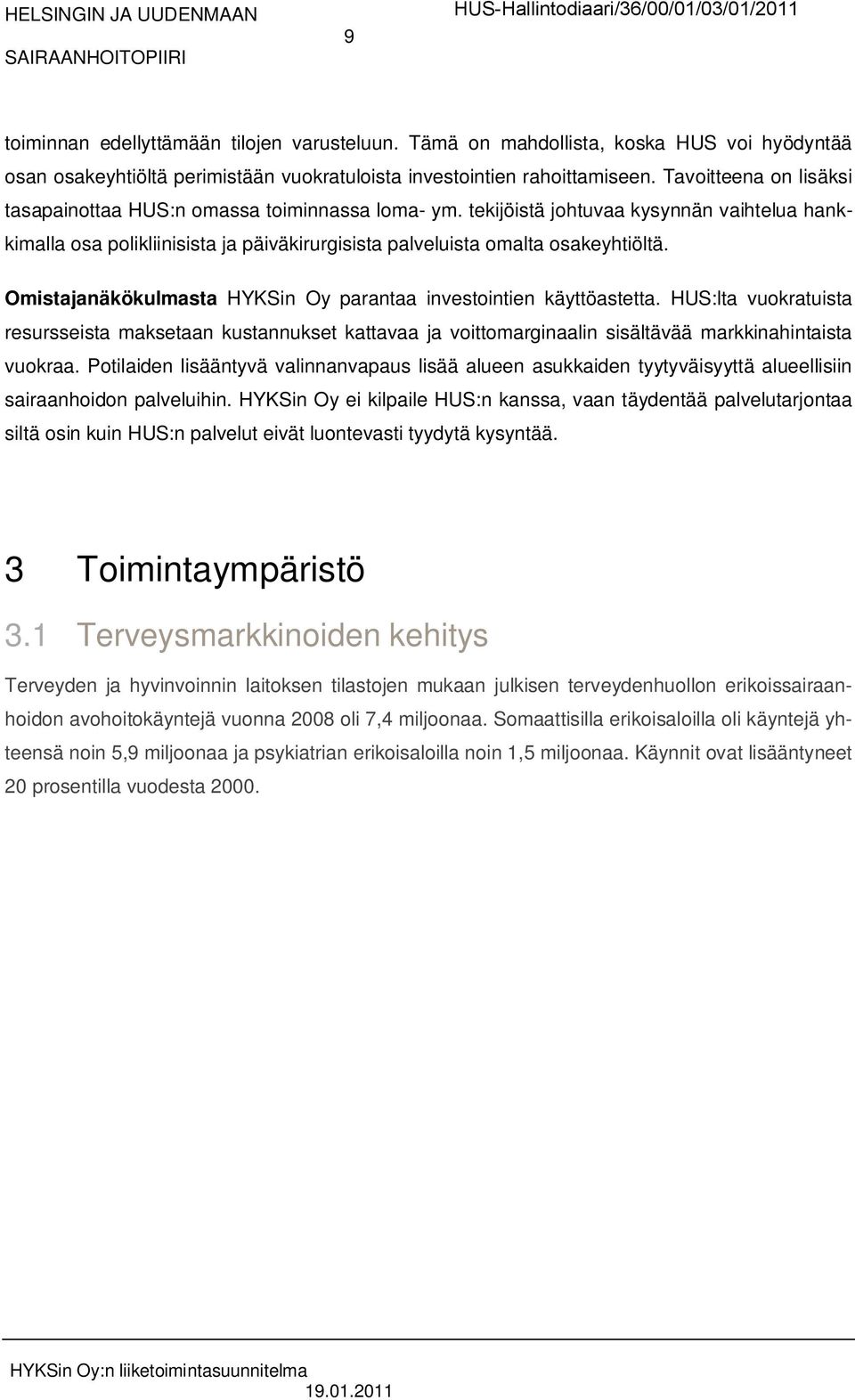 Omistajanäkökulmasta HYKSin Oy parantaa investointien käyttöastetta. HUS:lta vuokratuista resursseista maksetaan kustannukset kattavaa ja voittomarginaalin sisältävää markkinahintaista vuokraa.