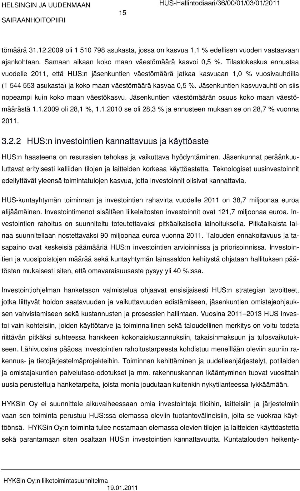 Jäsenkuntien kasvuvauhti on siis nopeampi kuin koko maan väestökasvu. Jäsenkuntien väestömäärän osuus koko maan väestömäärästä 1.1.2009 oli 28,1 %, 1.1.2010 se oli 28,3 % ja ennusteen mukaan se on 28,7 % vuonna 2011.