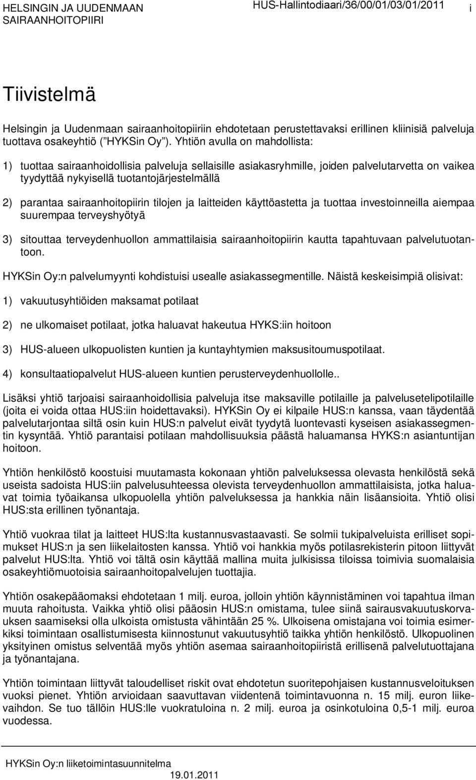 sairaanhoitopiirin tilojen ja laitteiden käyttöastetta ja tuottaa investoinneilla aiempaa suurempaa terveyshyötyä 3) sitouttaa terveydenhuollon ammattilaisia sairaanhoitopiirin kautta tapahtuvaan