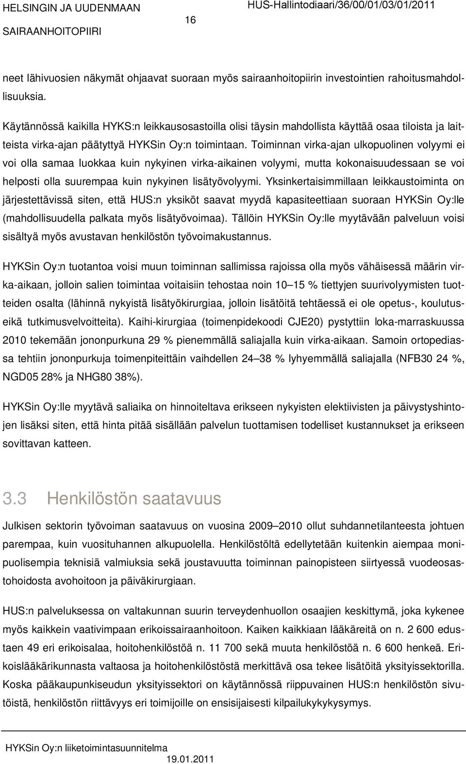 Toiminnan virka-ajan ulkopuolinen volyymi ei voi olla samaa luokkaa kuin nykyinen virka-aikainen volyymi, mutta kokonaisuudessaan se voi helposti olla suurempaa kuin nykyinen lisätyövolyymi.