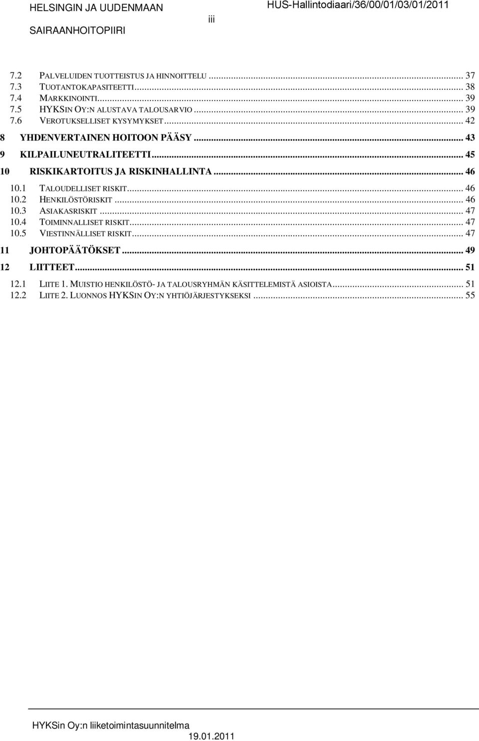 .. 46 10.3 ASIAKASRISKIT... 47 10.4 TOIMINNALLISET RISKIT... 47 10.5 VIESTINNÄLLISET RISKIT... 47 11 JOHTOPÄÄTÖKSET... 49 12 LIITTEET... 51 12.1 LIITE 1.