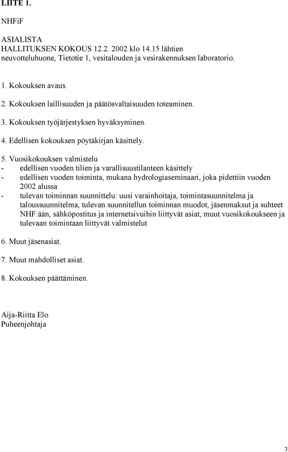 Vuosikokouksen valmistelu - edellisen vuoden tilien ja varallisuustilanteen käsittely - edellisen vuoden toiminta, mukana hydrologiaseminaari, joka pidettiin vuoden 2002 alussa - tulevan toiminnan