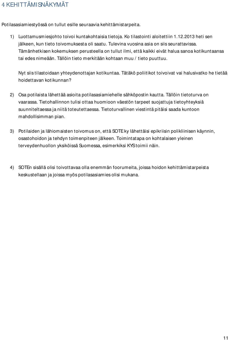 Tämänhetkisen kokemuksen perusteella on tullut ilmi, että kaikki eivät halua sanoa kotikuntaansa tai edes nimeään. Tällöin tieto merkitään kohtaan muu / tieto puuttuu.