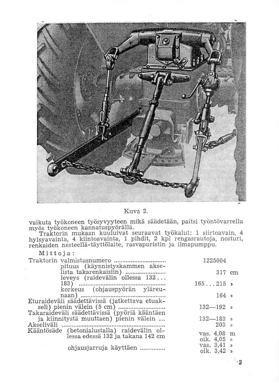 Mittoja: Traktorin valmistusnumero 1225004 pituus (käynnistyskammen akselista takarankaisiin) 317 cm leveys (raidevälin ollessa 132 183) 165.