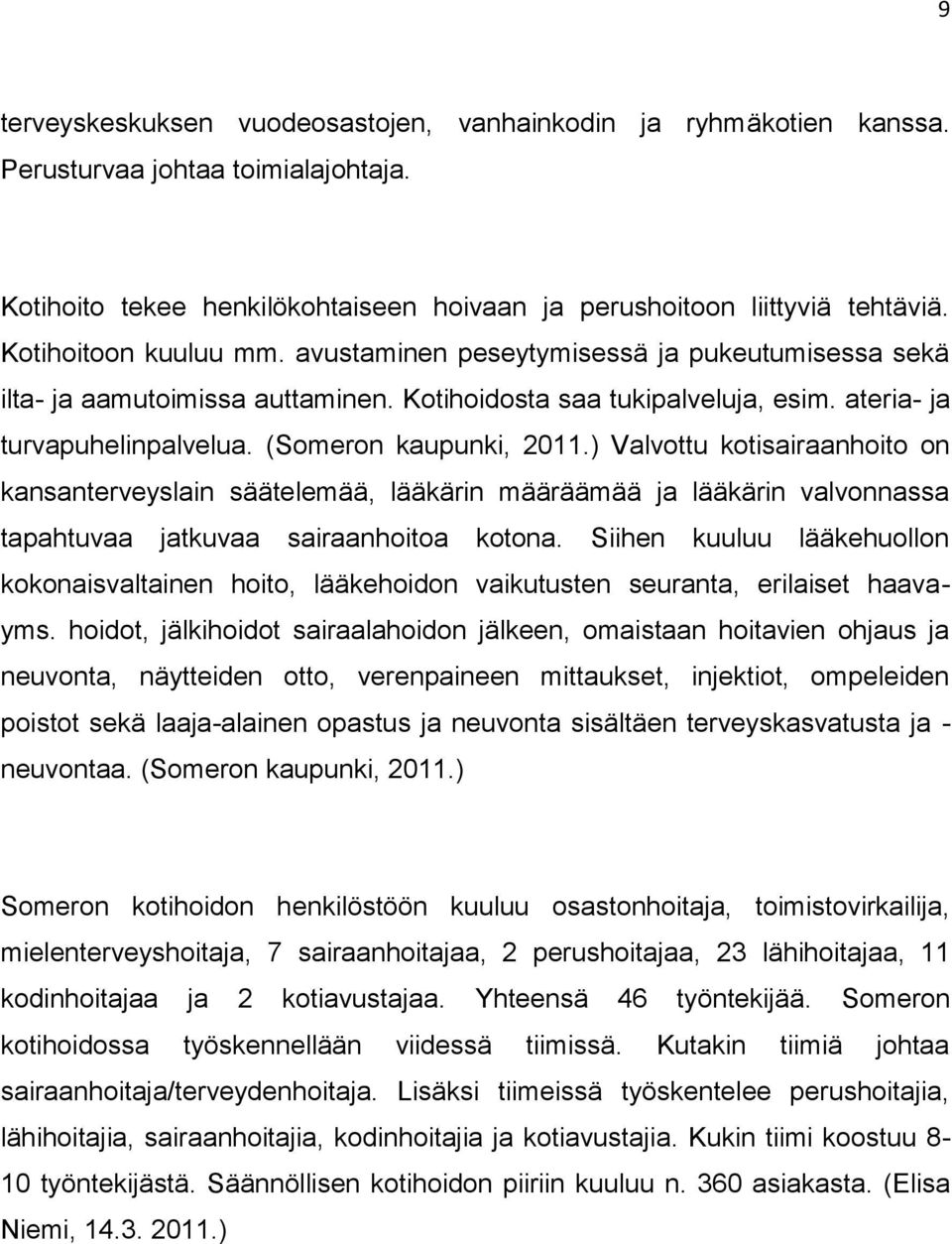 (Someron kaupunki, 2011.) Valvottu kotisairaanhoito on kansanterveyslain säätelemää, lääkärin määräämää ja lääkärin valvonnassa tapahtuvaa jatkuvaa sairaanhoitoa kotona.