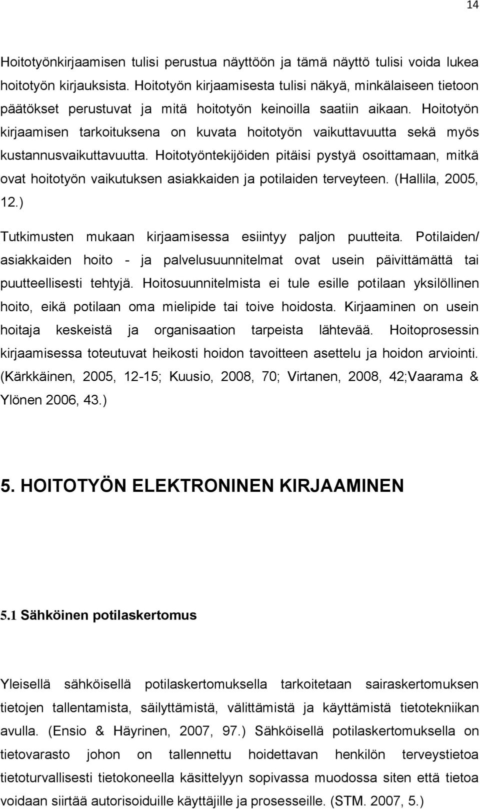 Hoitotyön kirjaamisen tarkoituksena on kuvata hoitotyön vaikuttavuutta sekä myös kustannusvaikuttavuutta.