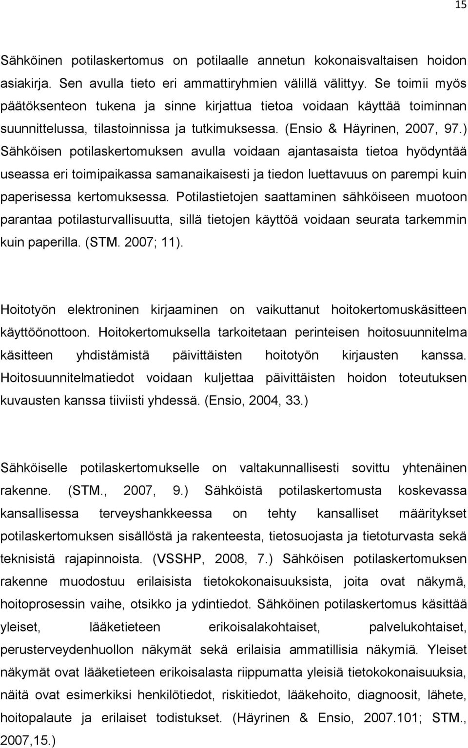 ) Sähköisen potilaskertomuksen avulla voidaan ajantasaista tietoa hyödyntää useassa eri toimipaikassa samanaikaisesti ja tiedon luettavuus on parempi kuin paperisessa kertomuksessa.