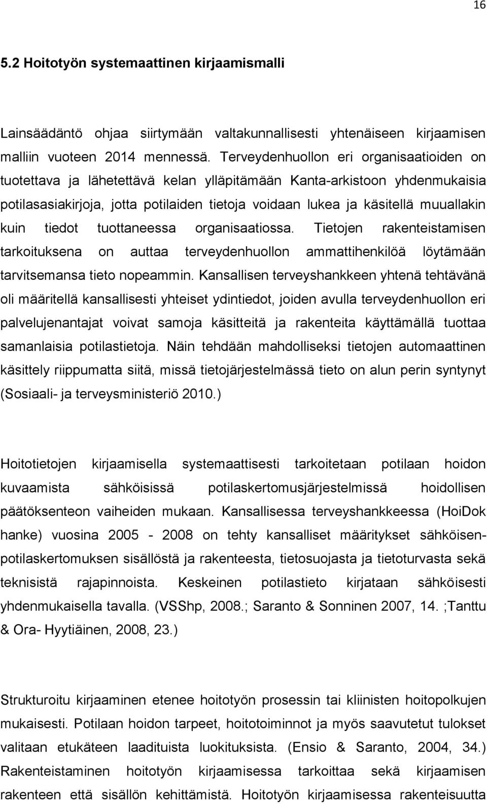 kuin tiedot tuottaneessa organisaatiossa. Tietojen rakenteistamisen tarkoituksena on auttaa terveydenhuollon ammattihenkilöä löytämään tarvitsemansa tieto nopeammin.