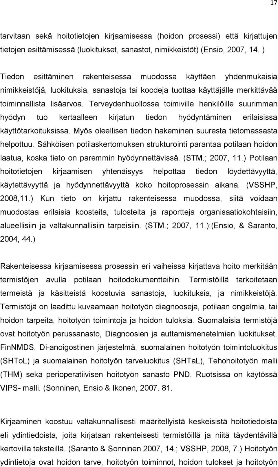 Terveydenhuollossa toimiville henkilöille suurimman hyödyn tuo kertaalleen kirjatun tiedon hyödyntäminen erilaisissa käyttötarkoituksissa.