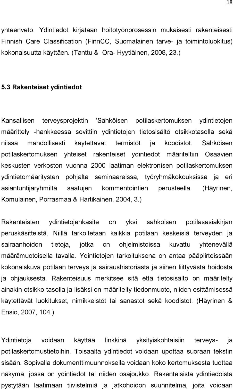 3 Rakenteiset ydintiedot Kansallisen terveysprojektin Sähköisen potilaskertomuksen ydintietojen määrittely -hankkeessa sovittiin ydintietojen tietosisältö otsikkotasolla sekä niissä mahdollisesti