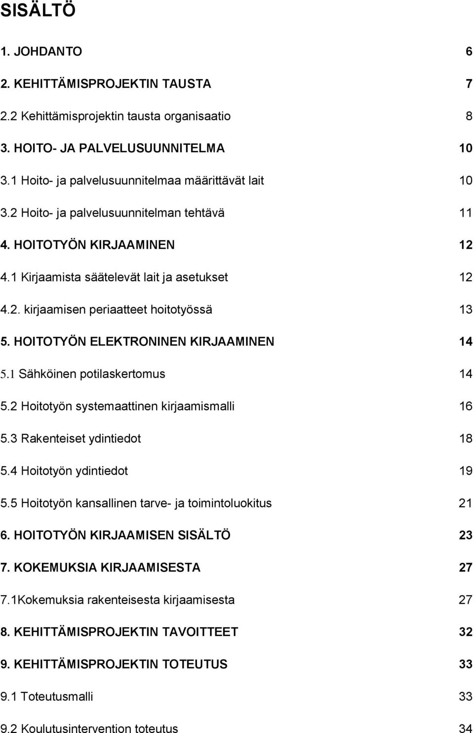 HOITOTYÖN ELEKTRONINEN KIRJAAMINEN 14 5.1 Sähköinen potilaskertomus 14 5.2 Hoitotyön systemaattinen kirjaamismalli 16 5.3 Rakenteiset ydintiedot 18 5.4 Hoitotyön ydintiedot 19 5.