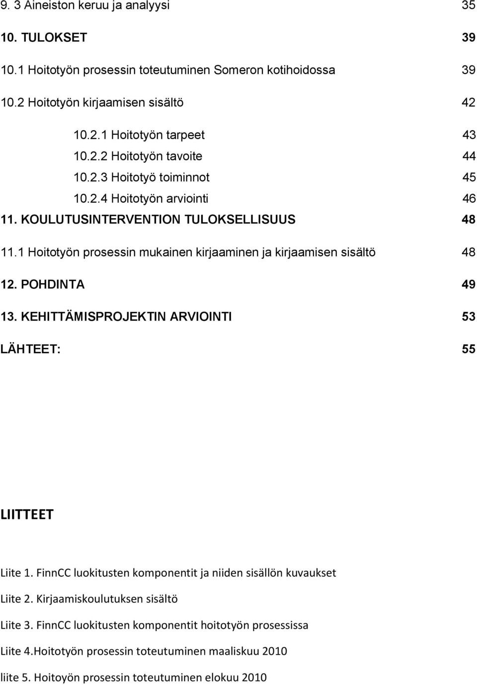 1 Hoitotyön prosessin mukainen kirjaaminen ja kirjaamisen sisältö 48 12. POHDINTA 49 13. KEHITTÄMISPROJEKTIN ARVIOINTI 53 LÄHTEET: 55 LIITTEET Liite 1.