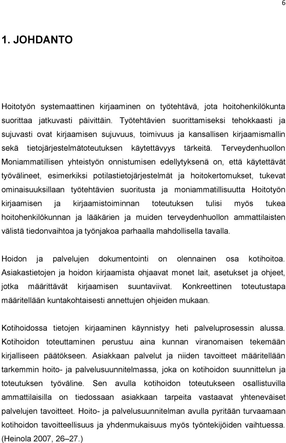 Terveydenhuollon Moniammatillisen yhteistyön onnistumisen edellytyksenä on, että käytettävät työvälineet, esimerkiksi potilastietojärjestelmät ja hoitokertomukset, tukevat ominaisuuksillaan