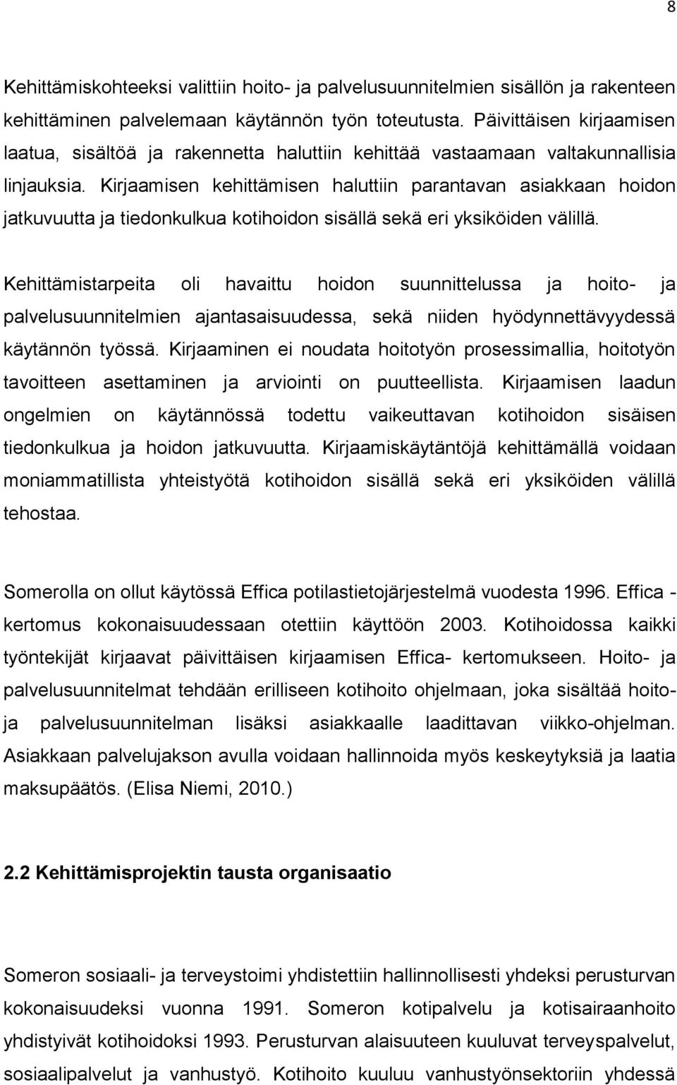 Kirjaamisen kehittämisen haluttiin parantavan asiakkaan hoidon jatkuvuutta ja tiedonkulkua kotihoidon sisällä sekä eri yksiköiden välillä.