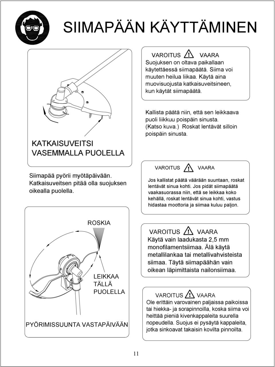 (Katso kuva.) Roskat lentävät silloin poispäin sinusta. VAROITUS VAARA Jos kallistat päätä väärään suuntaan, roskat lentävät sinua kohti.