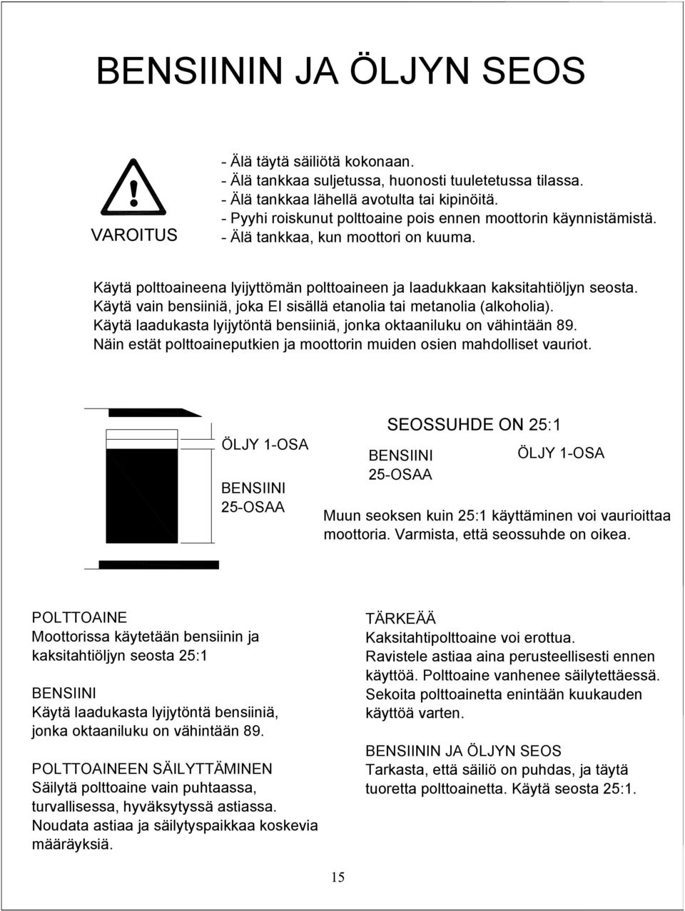 Käytä vain bensiiniä, joka EI sisällä etanolia tai metanolia (alkoholia). Käytä laadukasta lyijytöntä bensiiniä, jonka oktaaniluku on vähintään 89.