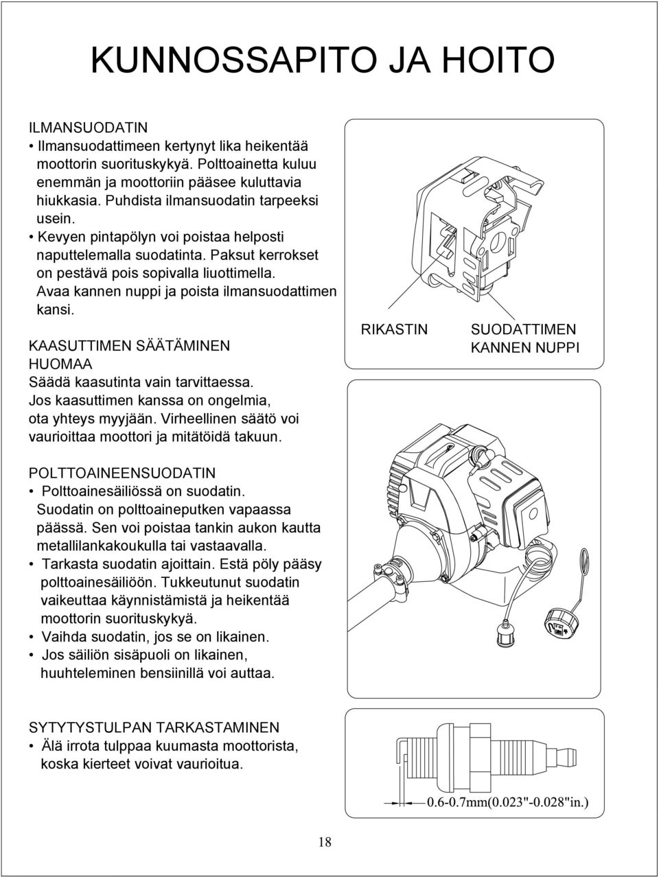 Avaa kannen nuppi ja poista ilmansuodattimen kansi. KAASUTTIMEN SÄÄTÄMINEN HUOMAA Säädä kaasutinta vain tarvittaessa. Jos kaasuttimen kanssa on ongelmia, ota yhteys myyjään.