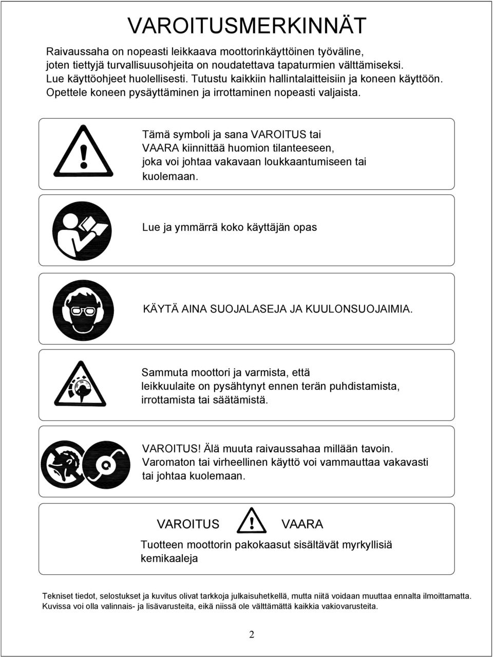 Tämä symboli ja sana VAROITUS tai VAARA kiinnittää huomion tilanteeseen, joka voi johtaa vakavaan loukkaantumiseen tai kuolemaan.