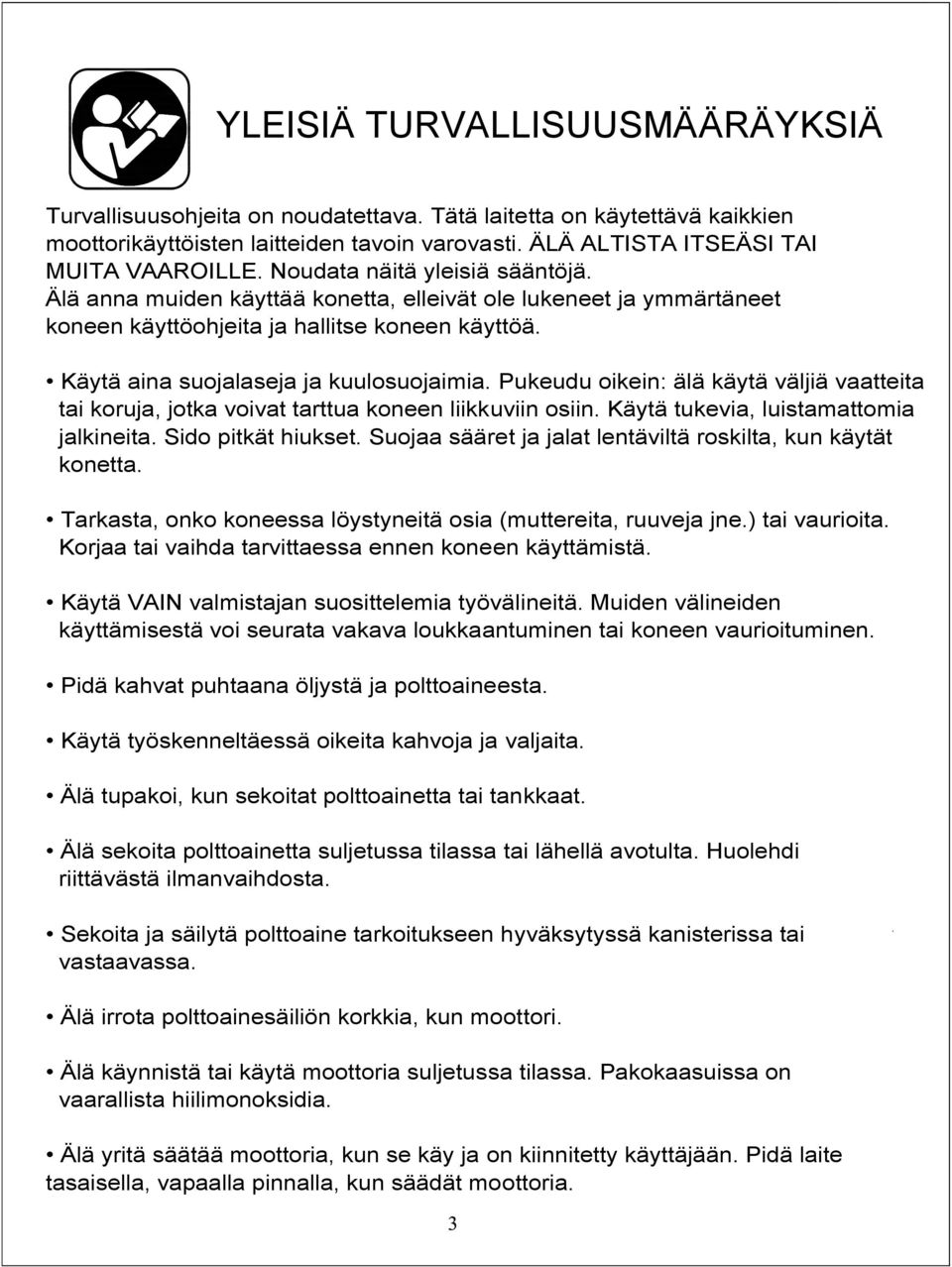 Pukeudu oikein: älä käytä väljiä vaatteita tai koruja, jotka voivat tarttua koneen liikkuviin osiin. Käytä tukevia, luistamattomia jalkineita. Sido pitkät hiukset.