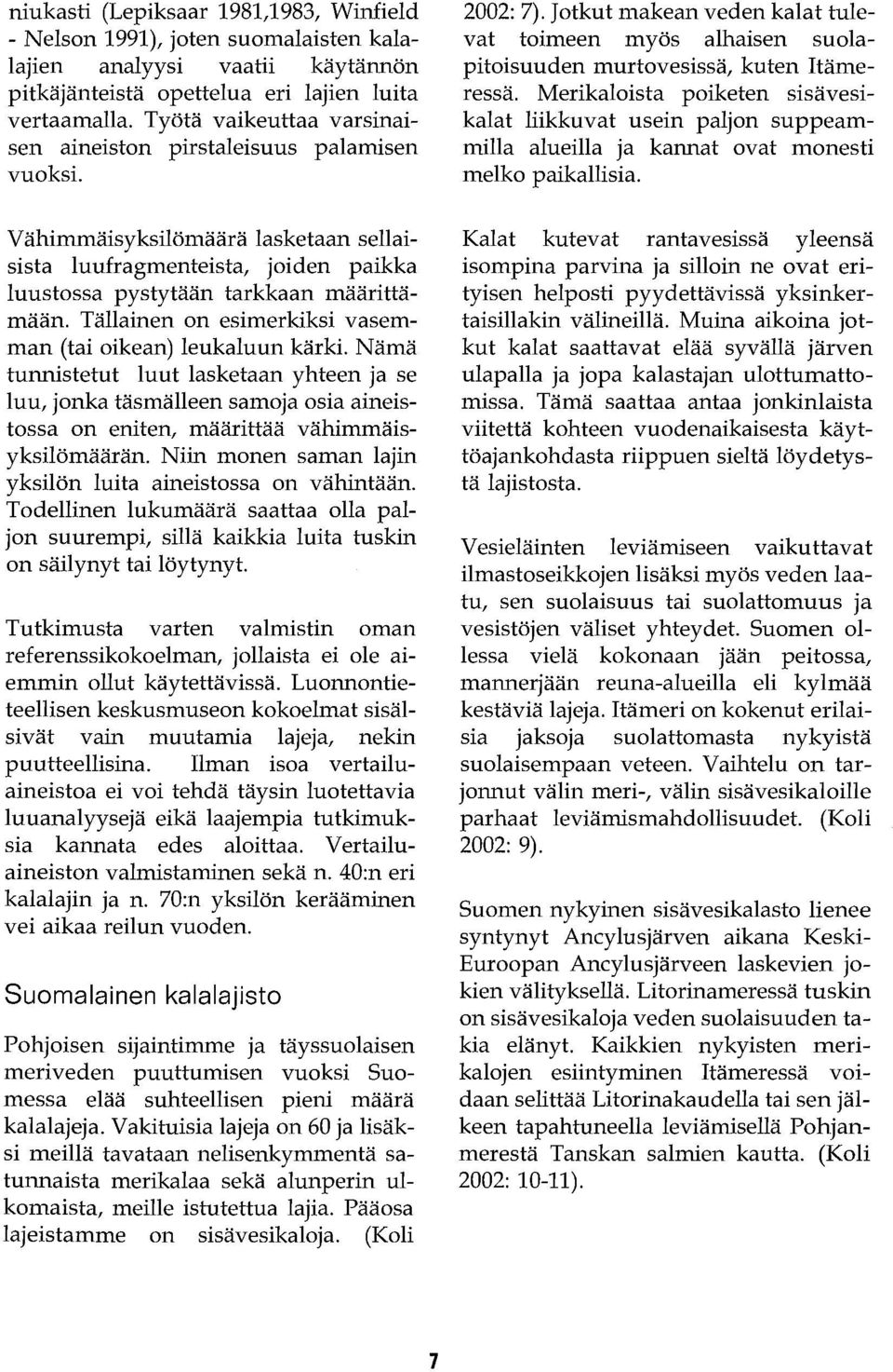 Tällainen on esimerkiksi vasemman (tai oikean) leukaluun kärki. Nämä tunnistetut luut lasketaan yhteen ja se luu, jonka täsmälleen samoja osia aineistossa on eniten, määrittää vähimmäisyksilömäärän.
