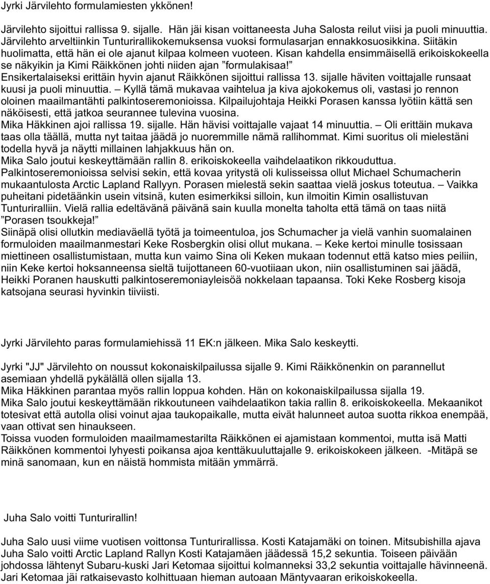 Kisan kahdella ensimmäisellä erikoiskokeella se näkyikin ja Kimi Räikkönen johti niiden ajan formulakisaa! Ensikertalaiseksi erittäin hyvin ajanut Räikkönen sijoittui rallissa 13.