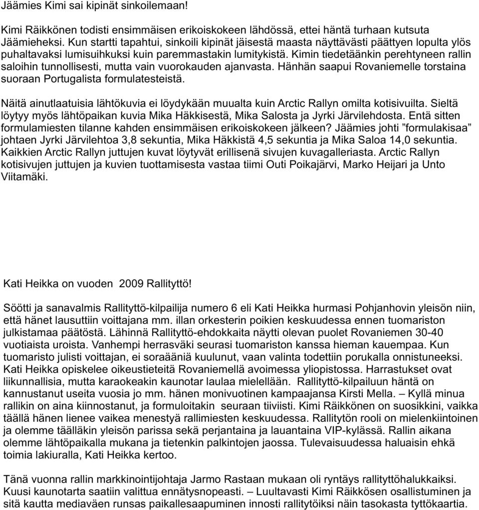 Kimin tiedetäänkin perehtyneen rallin saloihin tunnollisesti, mutta vain vuorokauden ajanvasta. Hänhän saapui Rovaniemelle torstaina suoraan Portugalista formulatesteistä.