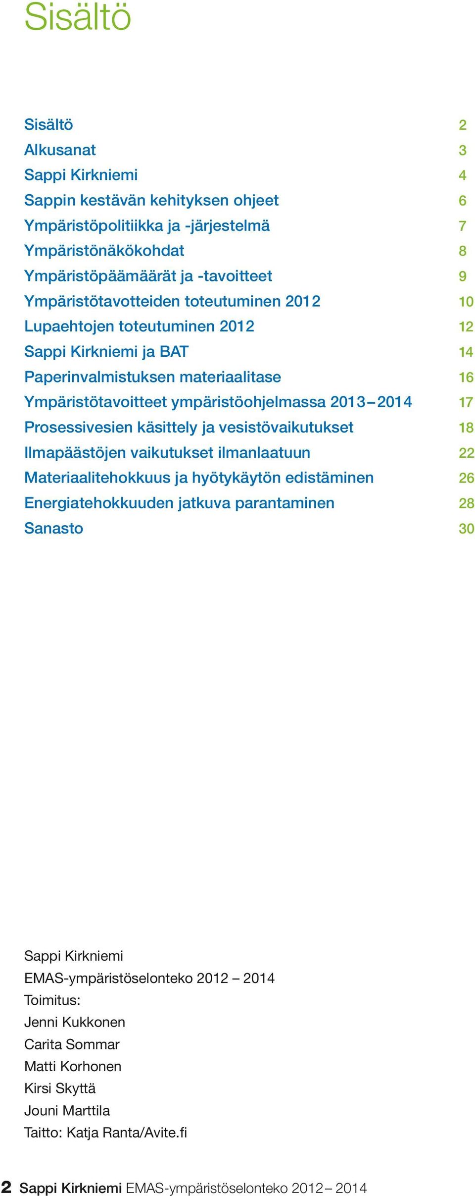 Prosessivesien käsittely ja vesistövaikutukset 18 Ilmapäästöjen vaikutukset ilmanlaatuun 22 Materiaalitehokkuus ja hyötykäytön edistäminen 26 Energiatehokkuuden jatkuva parantaminen 28 Sanasto