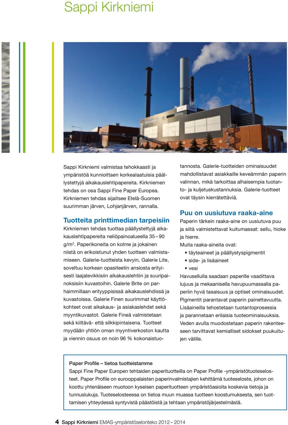 Kirkniemen valinnan, mikä tarkoittaa alhaisempia tuotan- tehdas on osa Sappi Fine Paper Europea. to- ja kuljetuskustannuksia.