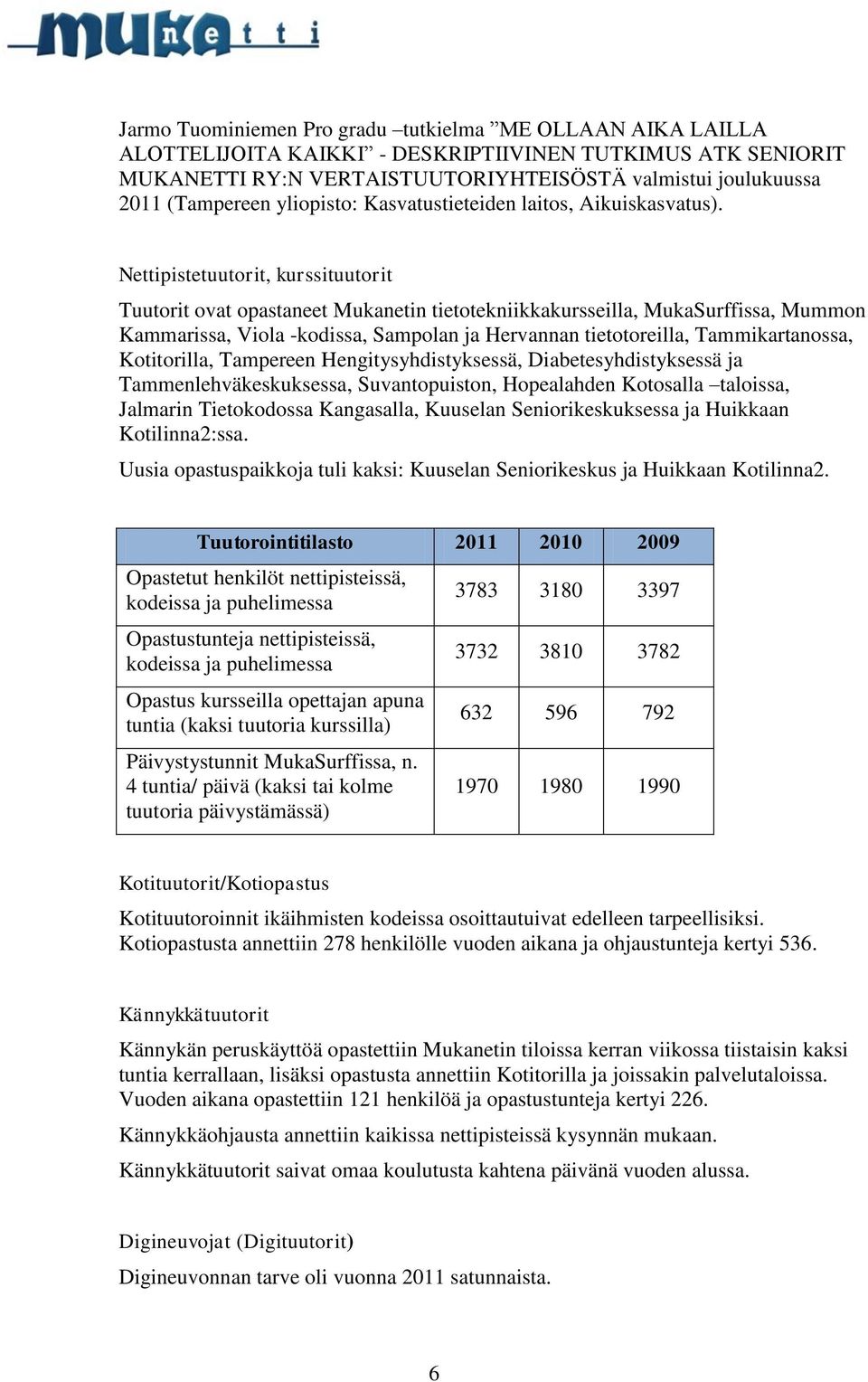 Nettipistetuutorit, kurssituutorit Tuutorit ovat opastaneet Mukanetin tietotekniikkakursseilla, MukaSurffissa, Mummon Kammarissa, Viola -kodissa, Sampolan ja Hervannan tietotoreilla, Tammikartanossa,