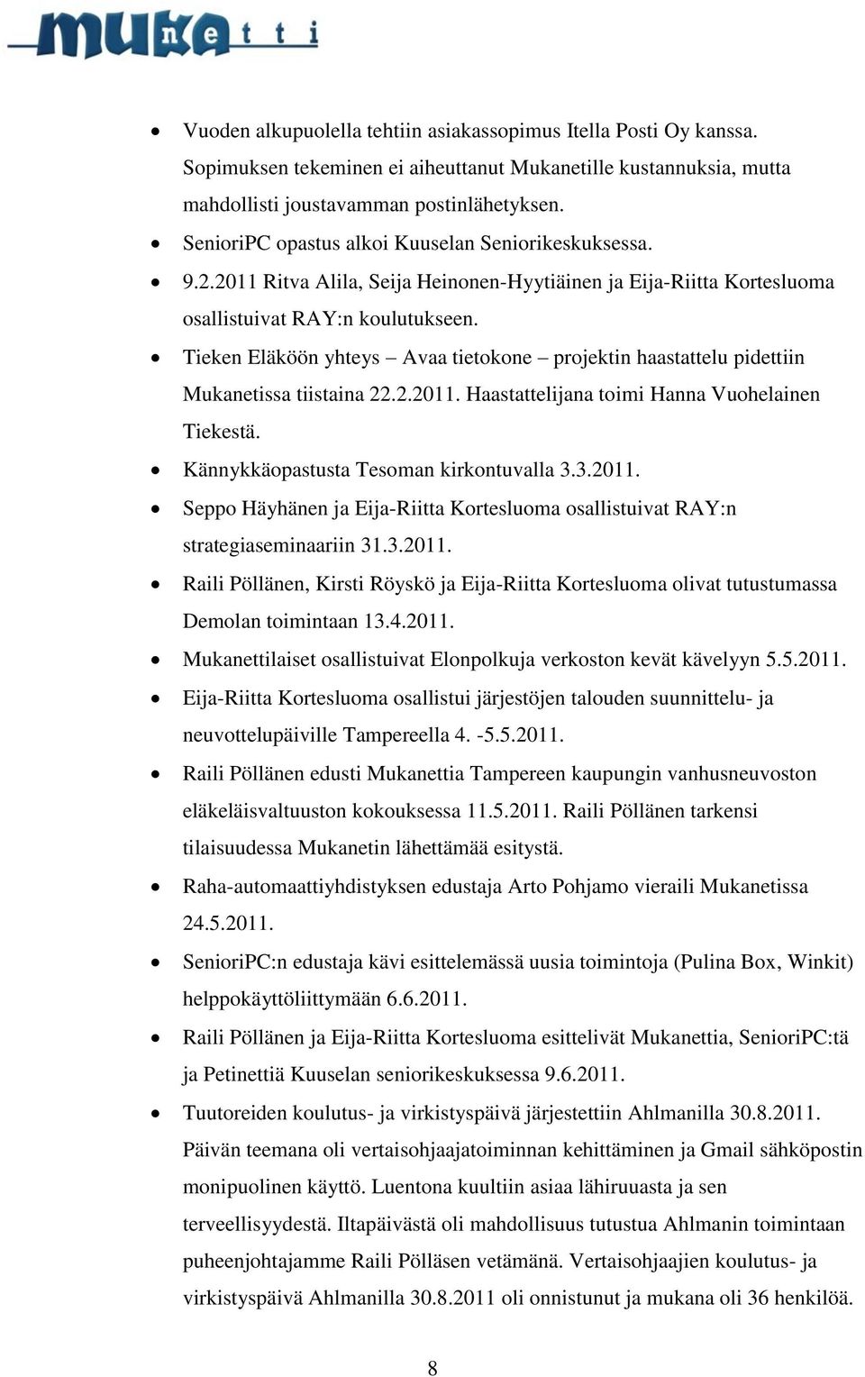 Tieken Eläköön yhteys Avaa tietokone projektin haastattelu pidettiin Mukanetissa tiistaina 22.2.2011. Haastattelijana toimi Hanna Vuohelainen Tiekestä. Kännykkäopastusta Tesoman kirkontuvalla 3.3.2011. Seppo Häyhänen ja Eija-Riitta Kortesluoma osallistuivat RAY:n strategiaseminaariin 31.