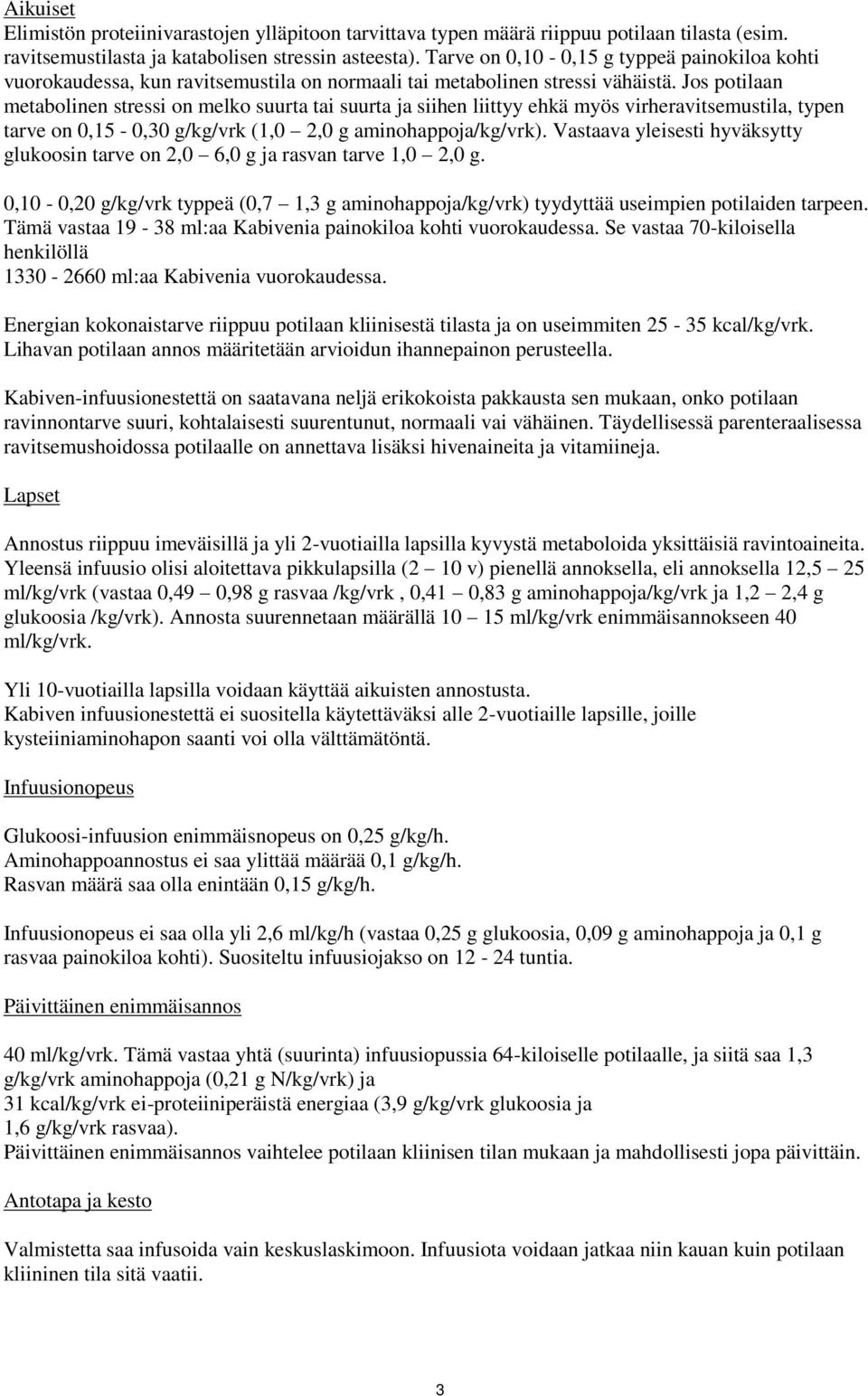 Jos potilaan metabolinen stressi on melko suurta tai suurta ja siihen liittyy ehkä myös virheravitsemustila, typen tarve on 0,15-0,30 g/kg/vrk (1,0 2,0 g aminohappoja/kg/vrk).