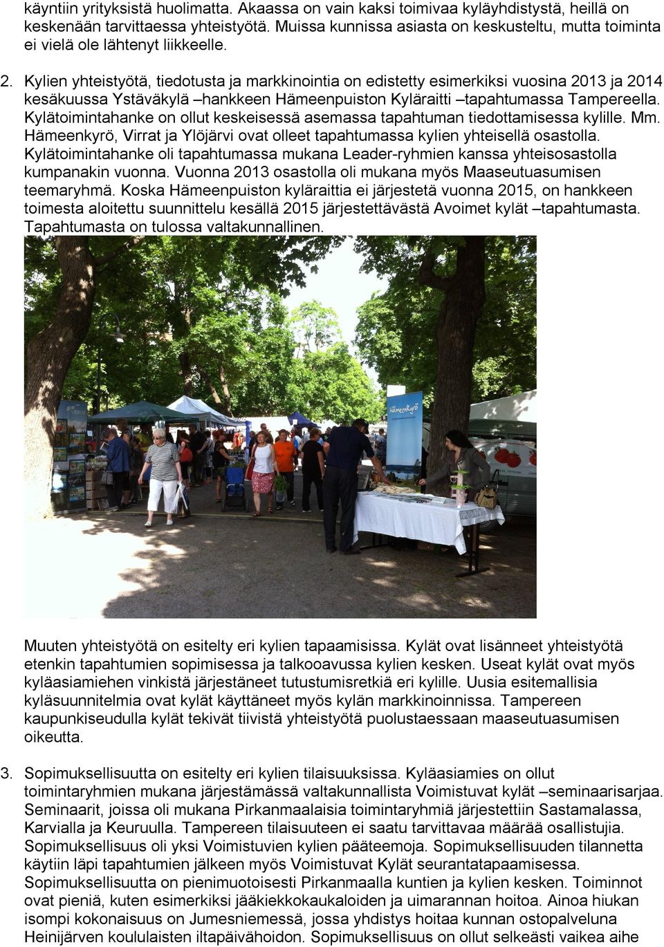 Kylien yhteistyötä, tiedotusta ja markkinointia on edistetty esimerkiksi vuosina 2013 ja 2014 kesäkuussa Ystäväkylä hankkeen Hämeenpuiston Kyläraitti tapahtumassa Tampereella.