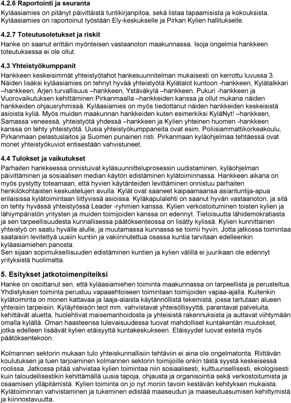 Isoja ongelmia hankkeen toteutuksessa ei ole ollut. 4.3 Yhteistyökumppanit Hankkeen keskeisimmät yhteistyötahot hankesuunnitelman mukaisesti on kerrottu luvussa 3.