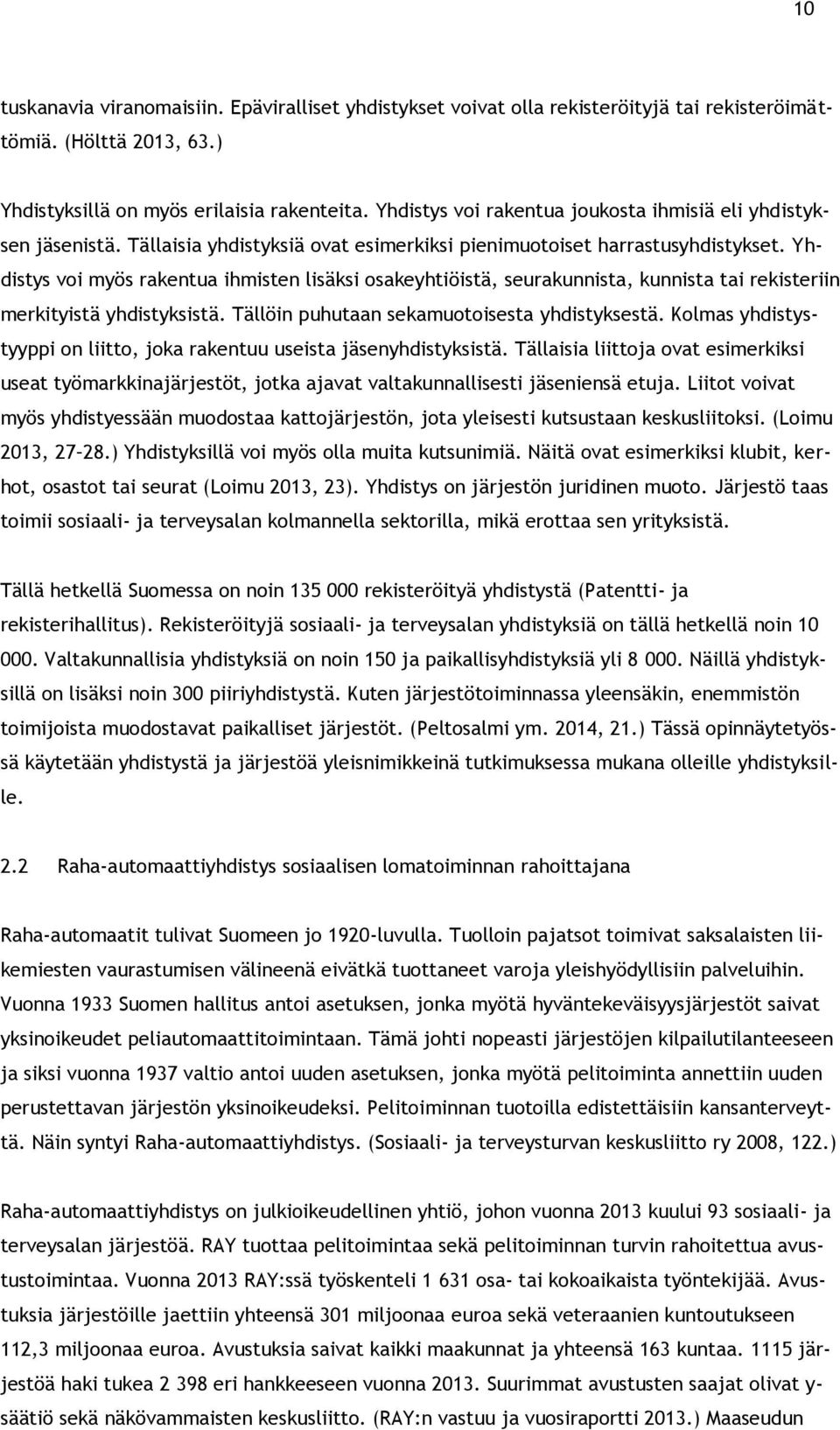 Yhdistys voi myös rakentua ihmisten lisäksi osakeyhtiöistä, seurakunnista, kunnista tai rekisteriin merkityistä yhdistyksistä. Tällöin puhutaan sekamuotoisesta yhdistyksestä.