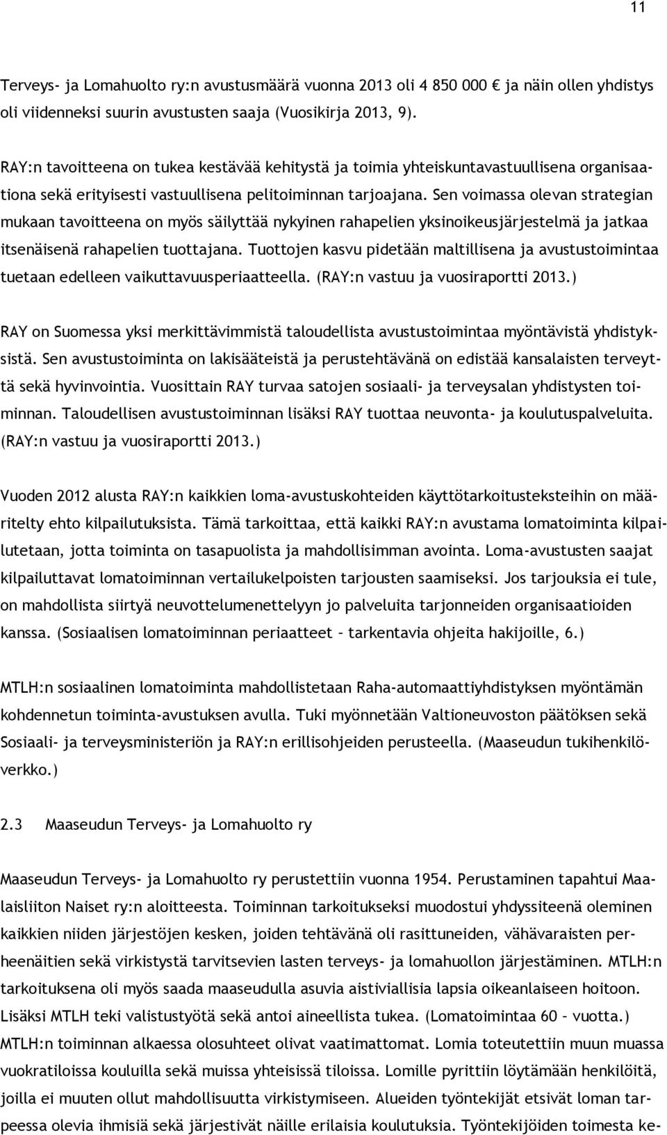 Sen voimassa olevan strategian mukaan tavoitteena on myös säilyttää nykyinen rahapelien yksinoikeusjärjestelmä ja jatkaa itsenäisenä rahapelien tuottajana.