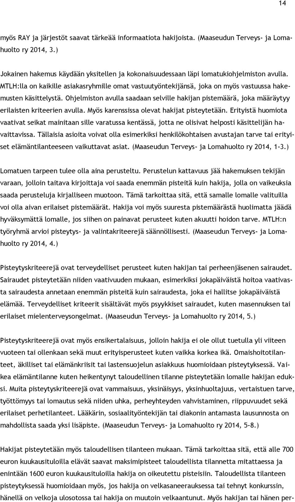 MTLH:lla on kaikille asiakasryhmille omat vastuutyöntekijänsä, joka on myös vastuussa hakemusten käsittelystä.