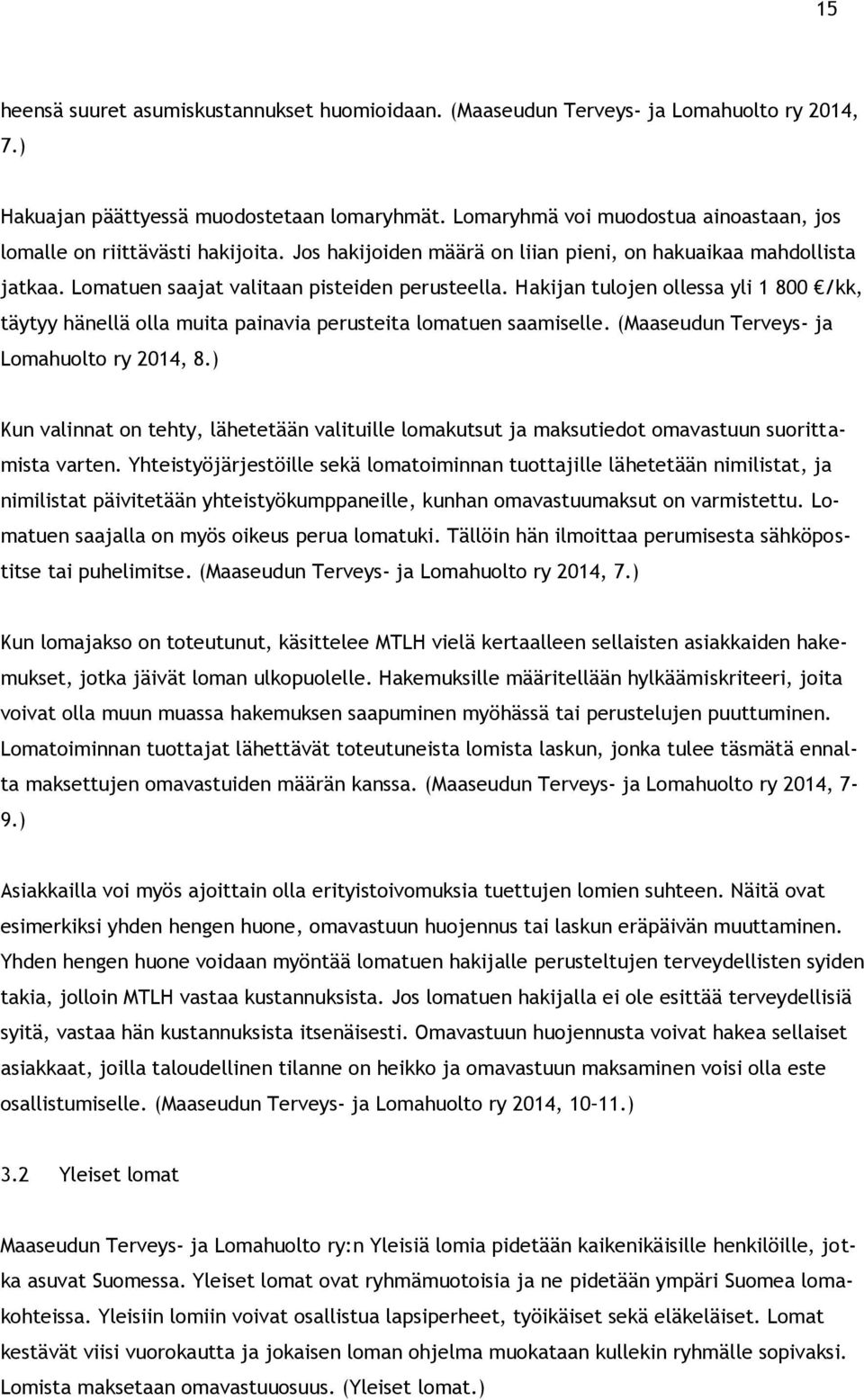 Hakijan tulojen ollessa yli 1 800 /kk, täytyy hänellä olla muita painavia perusteita lomatuen saamiselle. (Maaseudun Terveys- ja Lomahuolto ry 2014, 8.