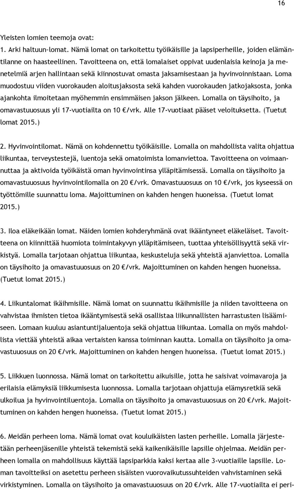 Loma muodostuu viiden vuorokauden aloitusjaksosta sekä kahden vuorokauden jatkojaksosta, jonka ajankohta ilmoitetaan myöhemmin ensimmäisen jakson jälkeen.