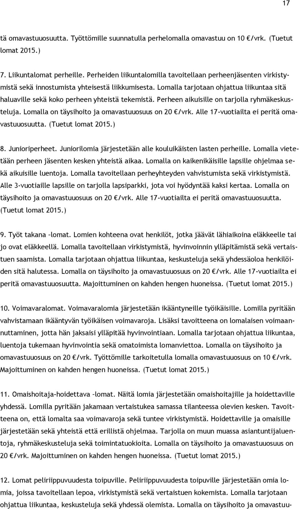 Lomalla tarjotaan ohjattua liikuntaa sitä haluaville sekä koko perheen yhteistä tekemistä. Perheen aikuisille on tarjolla ryhmäkeskusteluja. Lomalla on täysihoito ja omavastuuosuus on 20 /vrk.