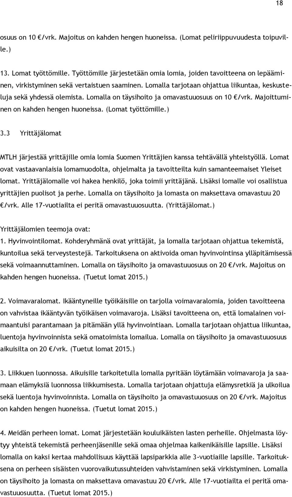 Lomalla on täysihoito ja omavastuuosuus on 10 /vrk. Majoittuminen on kahden hengen huoneissa. (Lomat työttömille.) 3.
