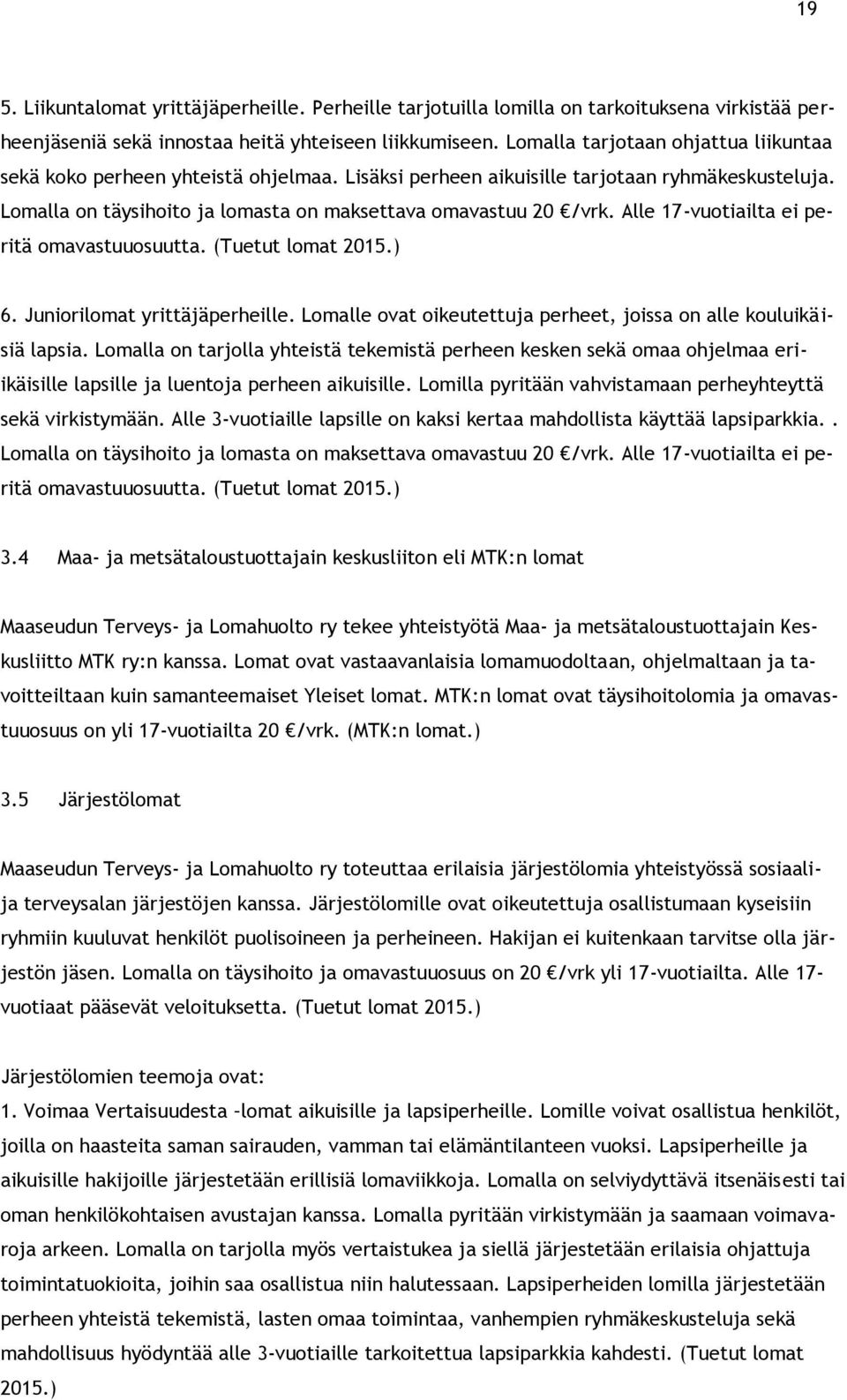Alle 17-vuotiailta ei peritä omavastuuosuutta. (Tuetut lomat 2015.) 6. Juniorilomat yrittäjäperheille. Lomalle ovat oikeutettuja perheet, joissa on alle kouluikäisiä lapsia.