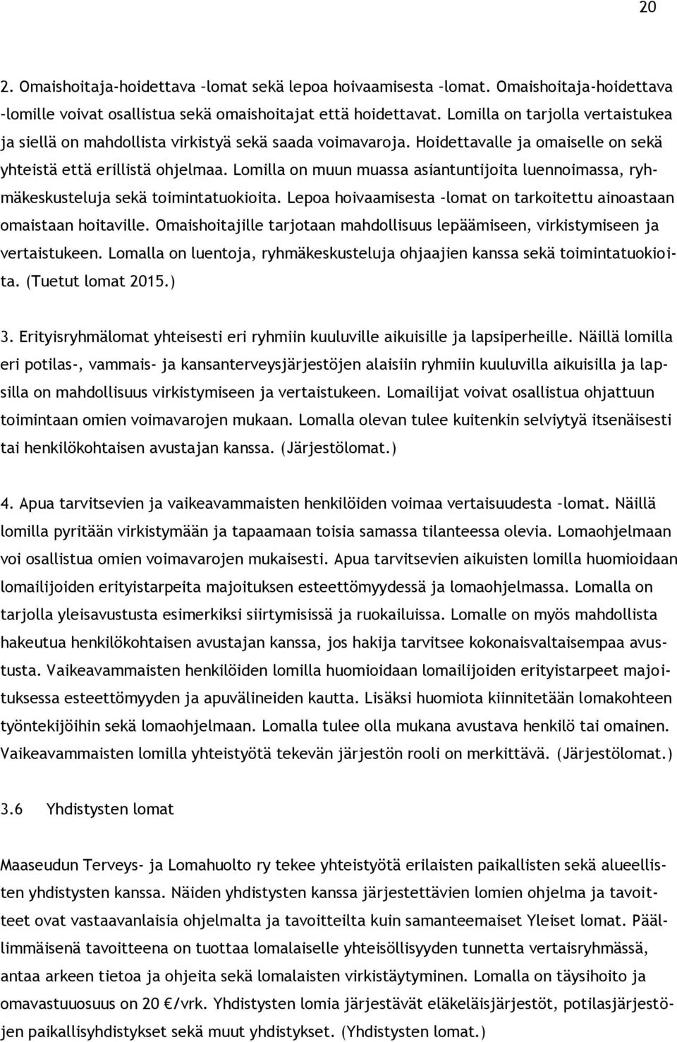 Lomilla on muun muassa asiantuntijoita luennoimassa, ryhmäkeskusteluja sekä toimintatuokioita. Lepoa hoivaamisesta lomat on tarkoitettu ainoastaan omaistaan hoitaville.