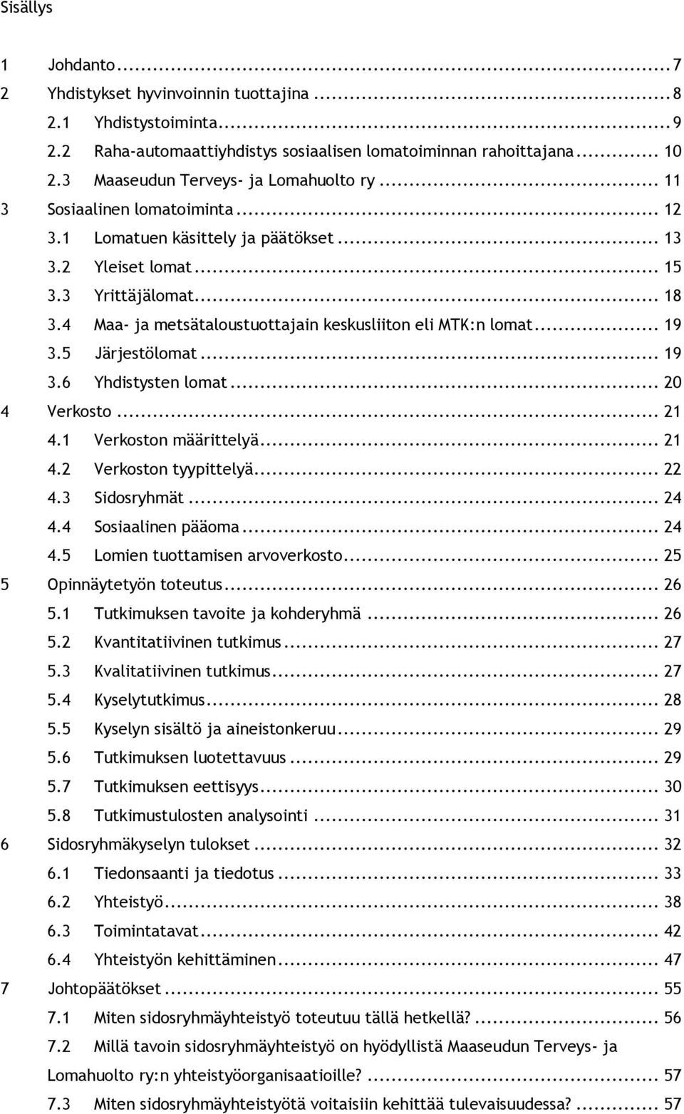 4 Maa- ja metsätaloustuottajain keskusliiton eli MTK:n lomat... 19 3.5 Järjestölomat... 19 3.6 Yhdistysten lomat... 20 4 Verkosto... 21 4.1 Verkoston määrittelyä... 21 4.2 Verkoston tyypittelyä... 22 4.