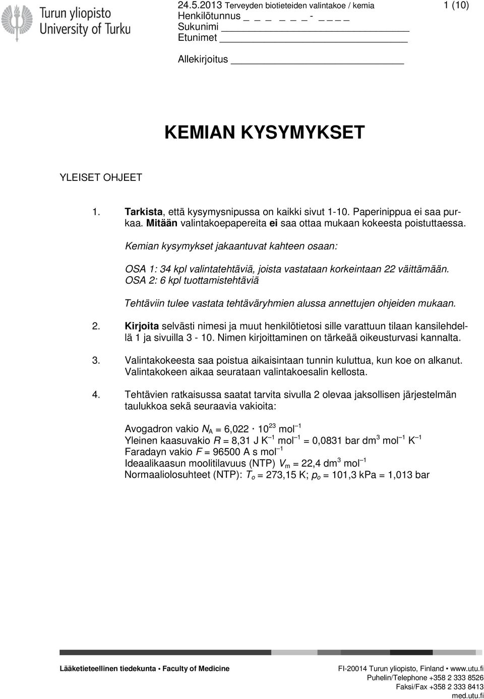 SA 2: 6 kpl tuottamistehtäviä Tehtäviin tulee vastata tehtäväryhmien alussa annettujen ohjeiden mukaan. 2. Kirjoita selvästi nimesi ja muut henkilötietosi sille varattuun tilaan kansilehdellä 1 ja sivuilla 3-10.