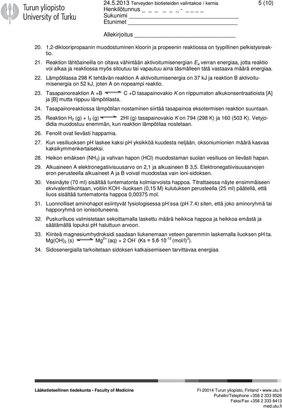 Lämpötilassa 298 K tehtävän reaktion A aktivoitumisenergia on 37 kj ja reaktion B aktivoitumisenergia on 52 kj, joten A on nopeampi reaktio. 23.