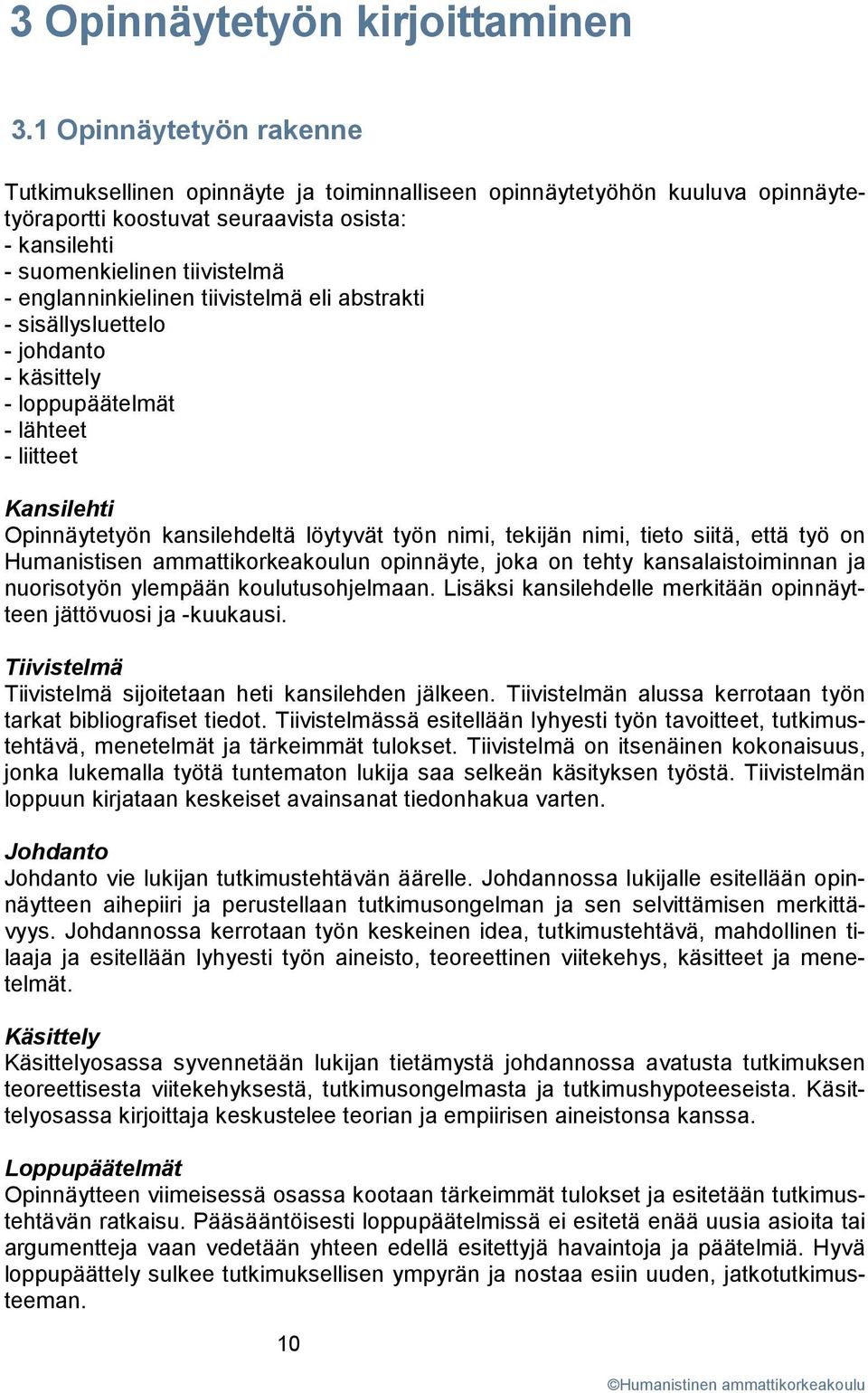 englanninkielinen tiivistelmä eli abstrakti - sisällysluettelo - johdanto - käsittely - loppupäätelmät - lähteet - liitteet Kansilehti Opinnäytetyön kansilehdeltä löytyvät työn nimi, tekijän nimi,